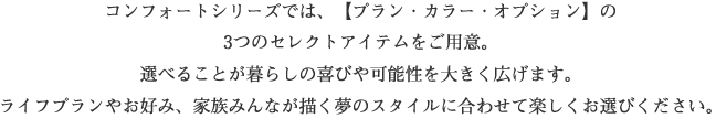 コンフォートシリーズでは、【プラン・カラー・オプション】の３つのセレクトアイテムをご用意。